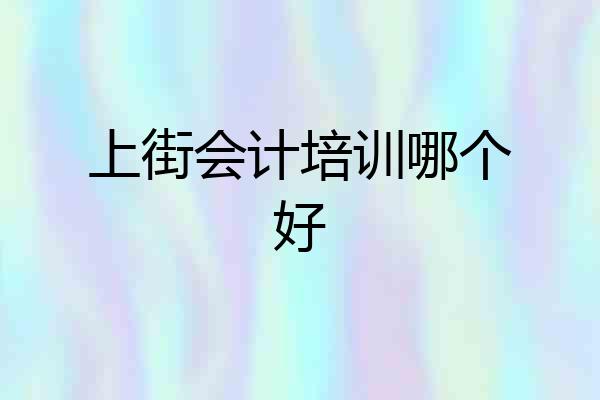 上街会计培训哪个好