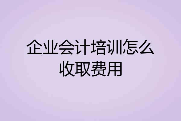 企业会计培训怎么收取费用