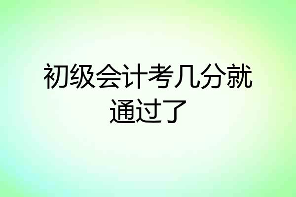 初级会计考几分就通过了