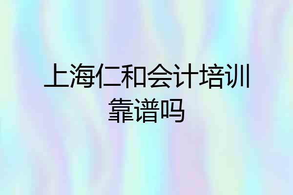 上海仁和会计培训靠谱吗