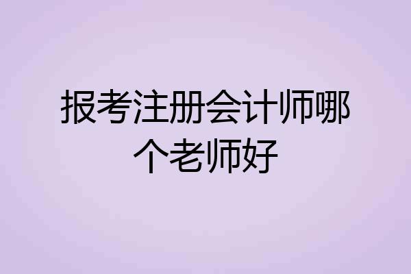 报考注册会计师哪个老师好