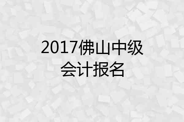 2017佛山中级会计报名