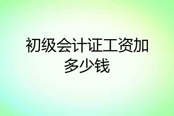 初级会计证工资加多少钱