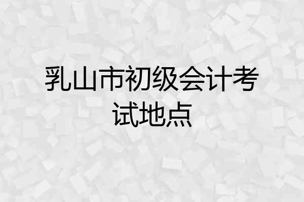 乳山市初级会计考试地点