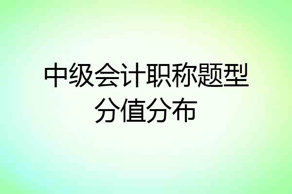 中级会计职称题型分值分布