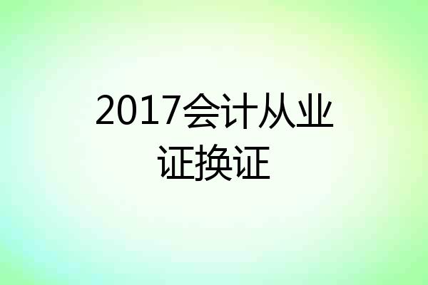 2017会计从业证换证