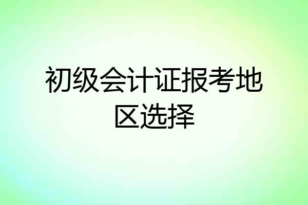 初级会计证报考地区选择