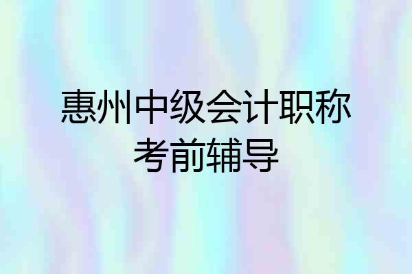 惠州中级会计职称考前辅导