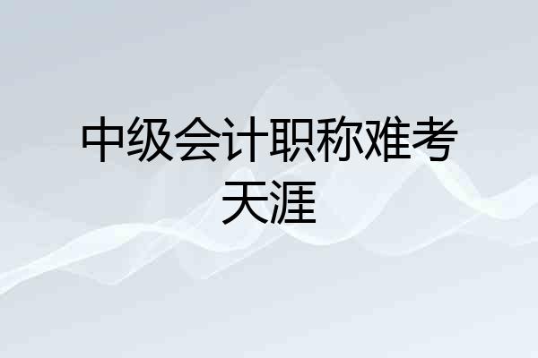 中级会计职称难考天涯