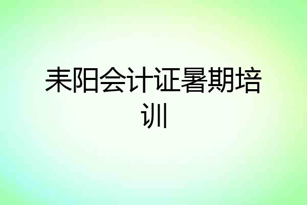 耒阳会计证暑期培训