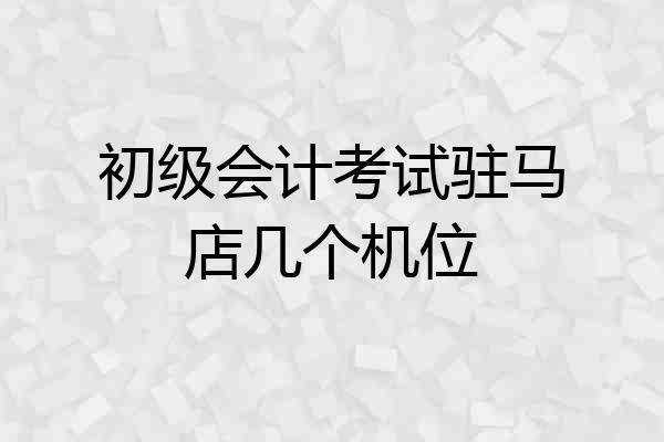初级会计考试驻马店几个机位