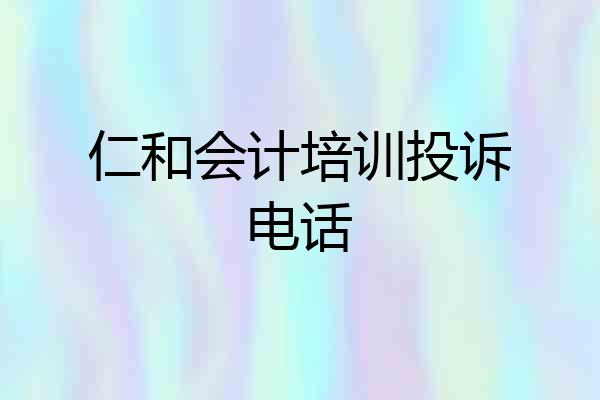 仁和会计培训投诉电话