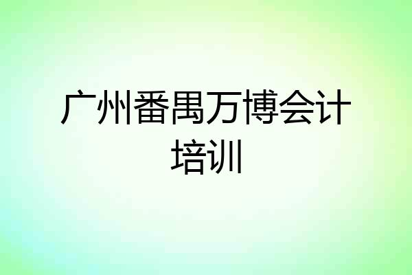 广州番禺万博会计培训
