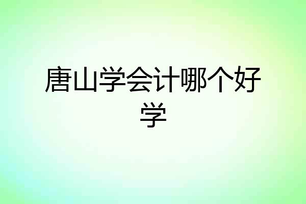 唐山学会计哪个好学