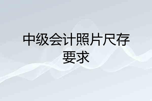 中级会计照片尺存要求