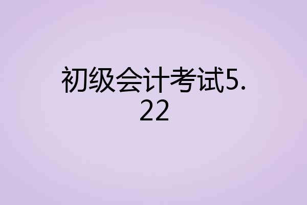 初级会计考试5.22