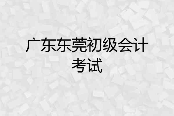广东东莞初级会计考试