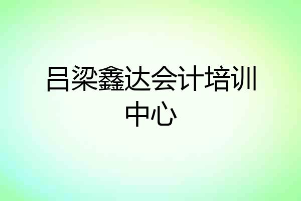 吕梁鑫达会计培训中心