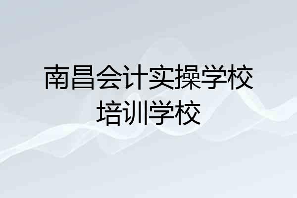 南昌会计实操学校培训学校