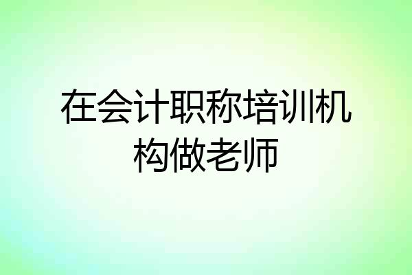 在会计职称培训机构做老师