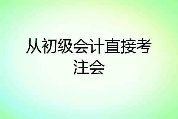 从初级会计直接考注会