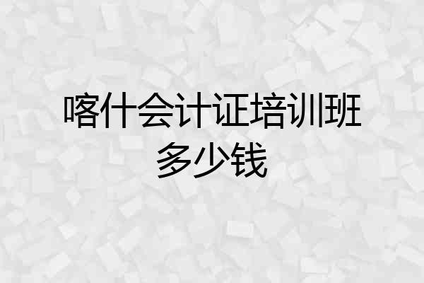 喀什会计证培训班多少钱