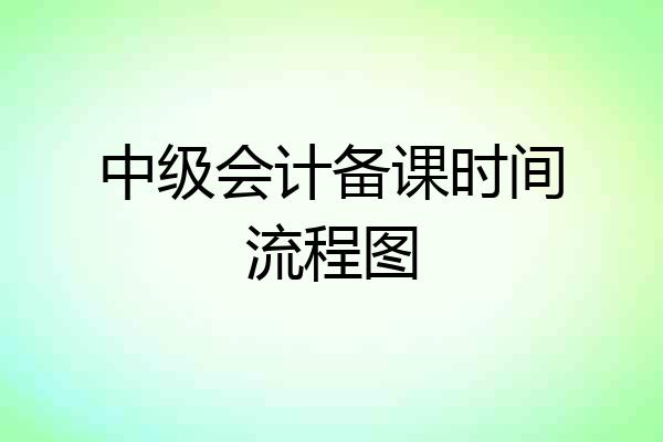 中级会计备课时间流程图