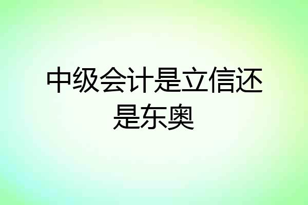 中级会计是立信还是东奥