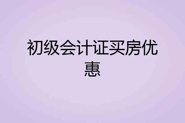初级会计证买房优惠