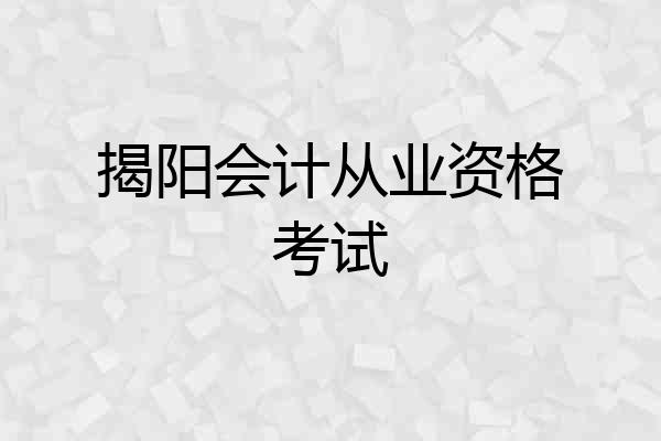 揭阳会计从业资格考试