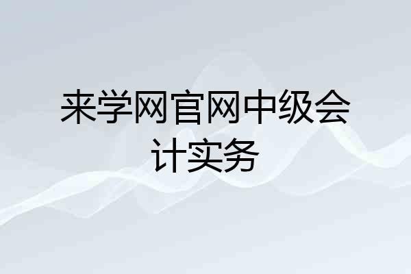 来学网官网中级会计实务