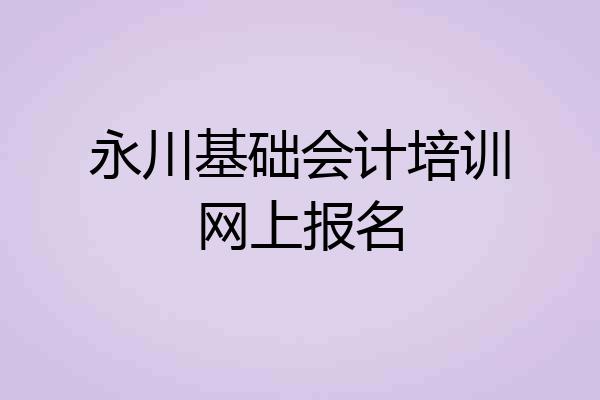 永川基础会计培训网上报名