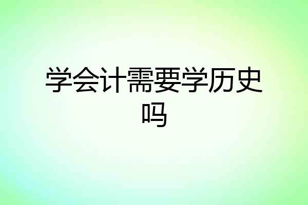 学会计需要学历史吗