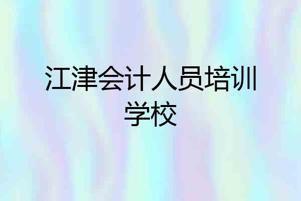 江津会计人员培训学校