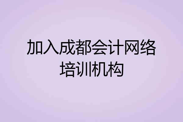 加入成都会计网络培训机构