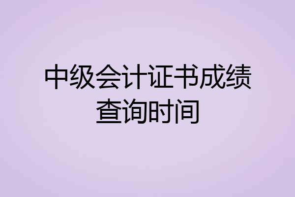 中级会计证书成绩查询时间