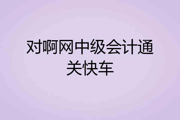 对啊网中级会计通关快车