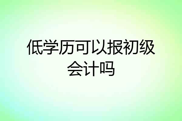 低学历可以报初级会计吗