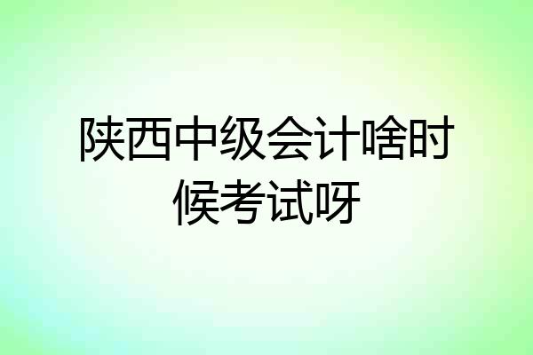陕西中级会计啥时候考试呀