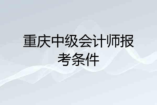 重庆中级会计师报考条件