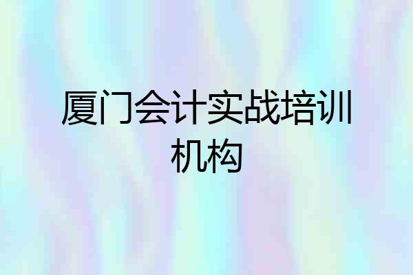 厦门会计实战培训机构