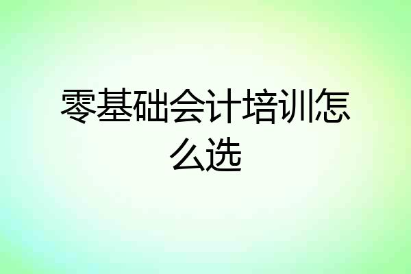 零基础会计培训怎么选
