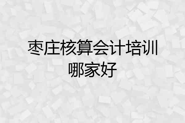 枣庄核算会计培训哪家好