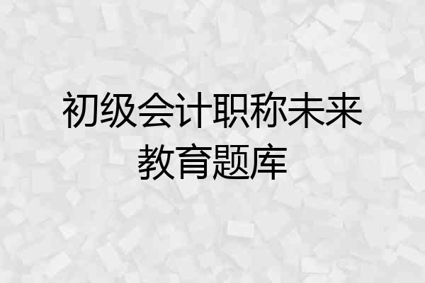 初级会计职称未来教育题库