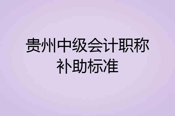 贵州中级会计职称补助标准
