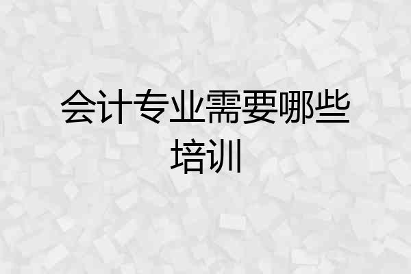 会计专业需要哪些培训