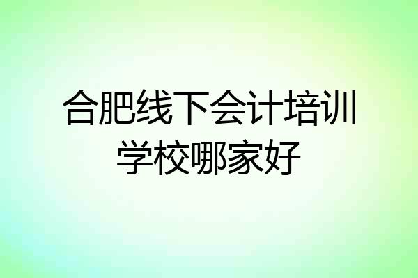 合肥线下会计培训学校哪家好