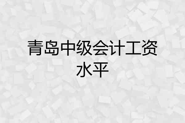 青岛中级会计工资水平