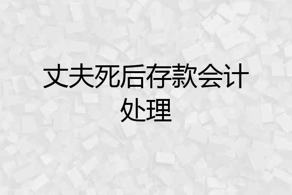 丈夫死后存款会计处理