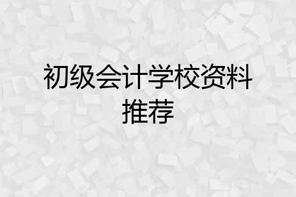 初级会计学校资料推荐